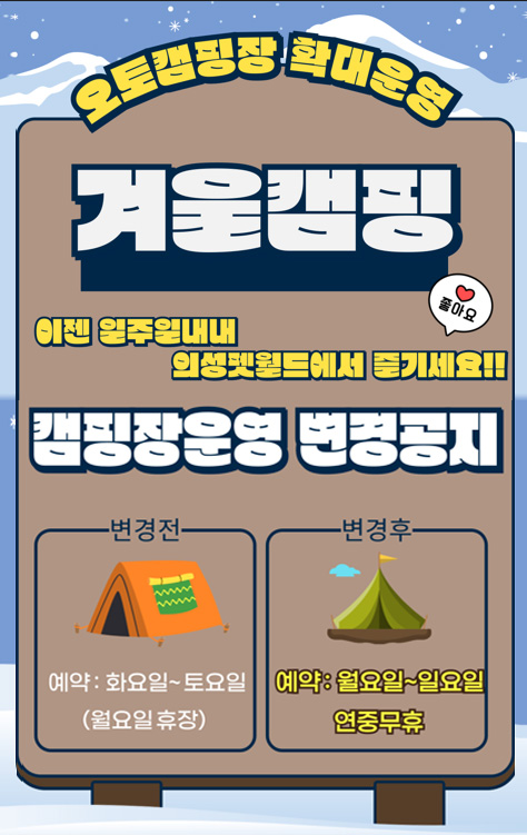 오토캠핑장 확대운영
이젠 일주일내내 의성펫월드에서 즐기세요!
캠핑장 운영 변경공지
(변경전 ) 예약 : 화요일 ~ 토요일 (월요일휴장)
(변경후) 예약 : 월요일 ~ 일요일 (연중무휴)