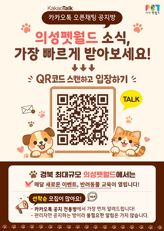(의성펫월드) KakaoTalk 카카오톡 오픈채팅 공지방 의성펫월드 소식, 가장 빠르게 받아보세요! QR코드 스캔하고 입장하기 (QR코드 이미지 - 카카오톡 오픈 챗팅방 연결) / 경북 최대규모 의성펫월드에서는 매달 새로운 이벤트, 반려동물 교육이 열립니다! 선착순 모집이 많아요! 카카오톡 공지 전용방에서 가장 먼저 알려드립니다! 관리자만 공지하는 방이라 불필요한 알림은 가지 않습니다.